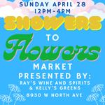 Showers to Flowers Makers Market Presented By Ray's Wine and Spirits and Kelly's Greens